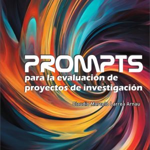 "Prompts para la Evaluación de Proyectos de Investigación" por Claudio Marcelo Larrea Arnau