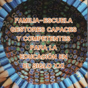 FAMILIA-ESCUELA GESTORES CAPACES Y COMPETENTES PARA LA EDUCACION EN EL SIGLO XXI
